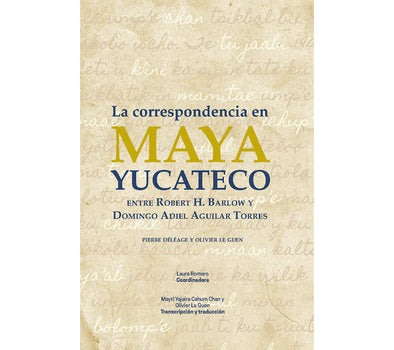 La correspondencia en maya yucateco entre Robert H. Barlow y Domingo Adiel Aguilar Torres
