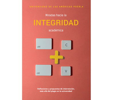 Miradas hacia la integridad académica. Reflexiones y propuestas de intervención, más allá del plagio en la universidad