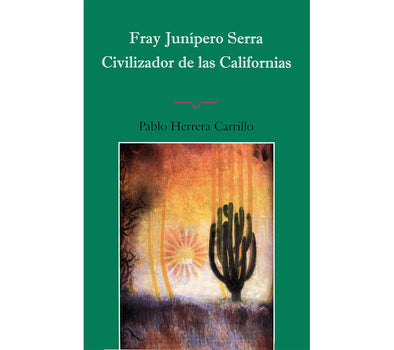 Fray Junípero Serra - Civilizador de las Californias